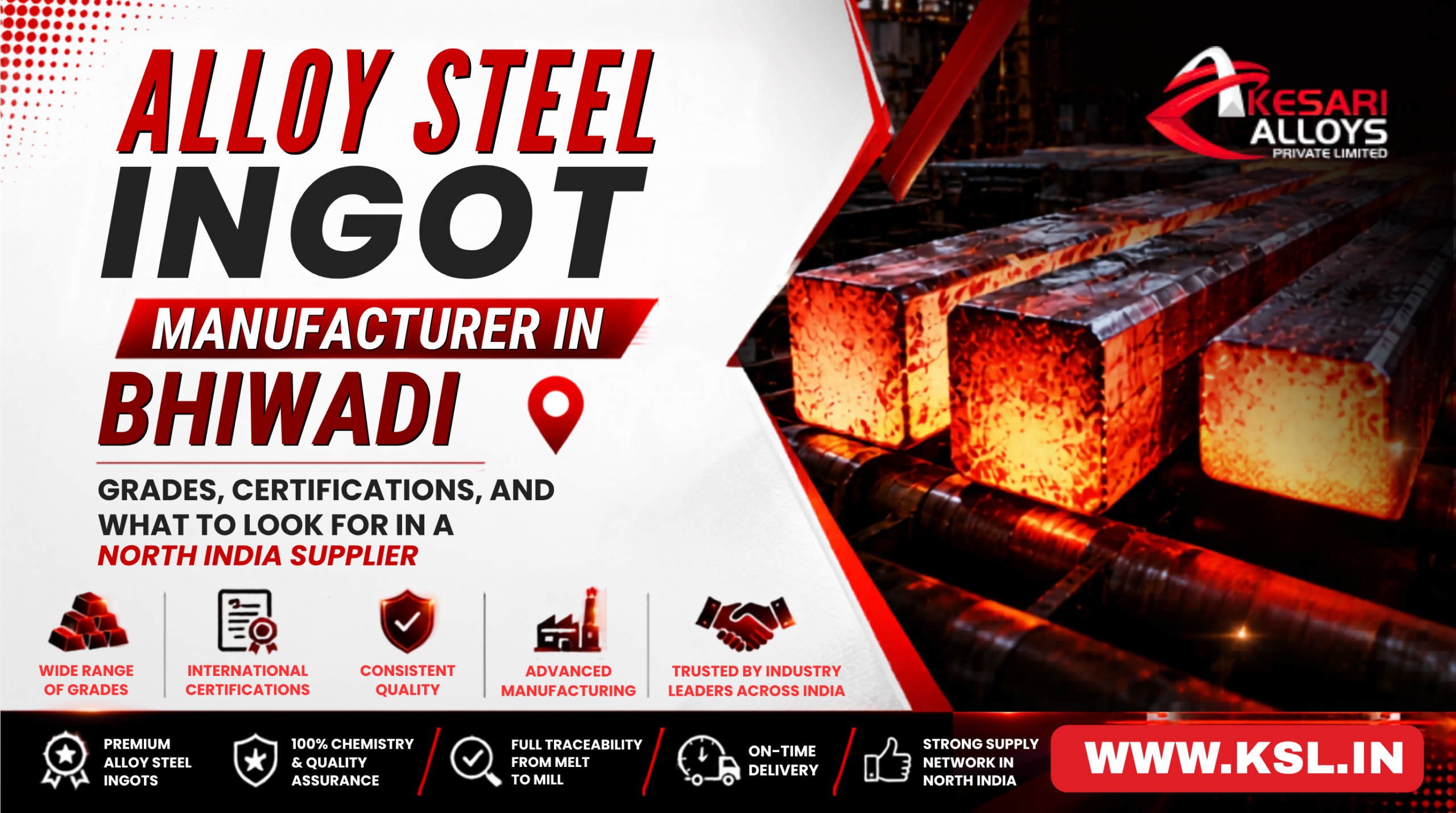 Kesari Alloys Private Limited is an IBR-approved, ISO-certified manufacturer of carbon, alloy and stainless steel forging ingots, continuous cast billets/blooms and rolled bars, serving the automotive, power, valve, sugar, oilfield, earth-moving and heavy engineering industries. From our North India plant near Bhiwadi, we supply forge shops across the NCR, Rajasthan, Punjab, Haryana and beyond - with vacuum-degassed steel, complete traceability, and the responsiveness only a nearby manufacturer can offer.