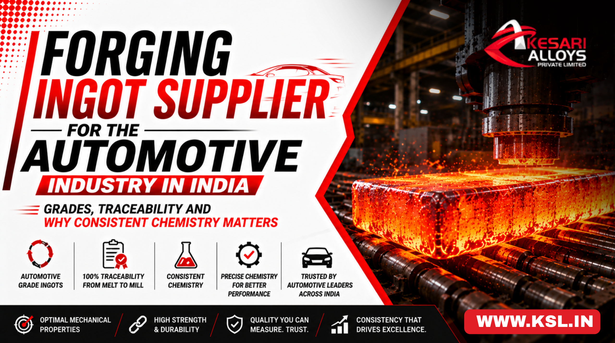 Kesari Alloys Private Limited manufactures alloy steel forging ingots, continuous cast billets/blooms and rolled bars for the automotive forging industry. Our melt shop runs electric furnaces with ladle refining and a vacuum degassing system reaching 0.25 millibar in under five minutes; all ingots are bottom poured and close cast. In-house testing covers OES spectrometry, simultaneous ONH gas analysis, PMI verification and radioactive contamination testing. We are ISO 9001, ISO 14001 and ISO 45001 certified, IBR approved, and PED 2014/68/EU and AD-2000 Merkblatt compliant - and our steel already goes into forgings for India's leading automotive and engineering names.